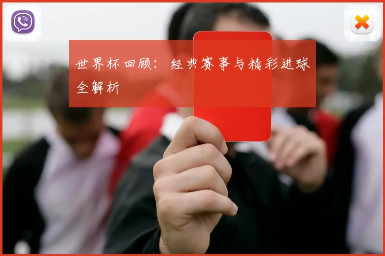 世界杯回顾：经典赛事与精彩进球全解析