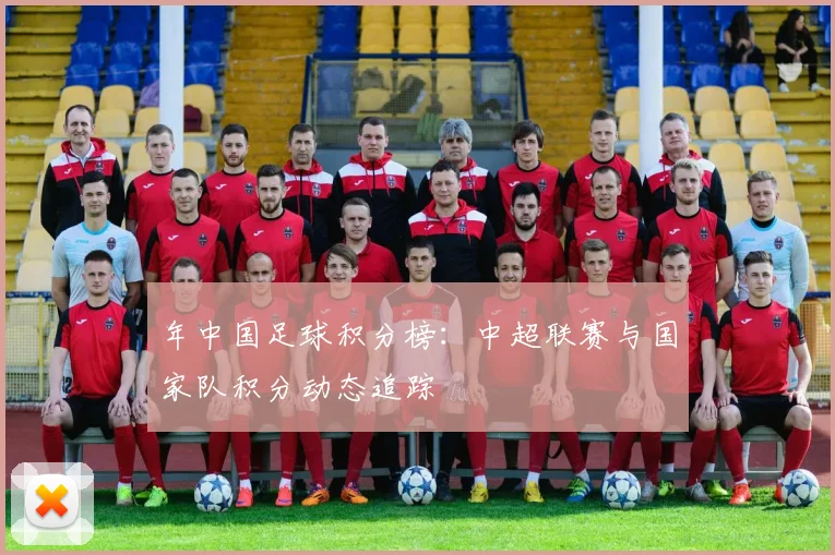 年中国足球积分榜：中超联赛与国家队积分动态追踪